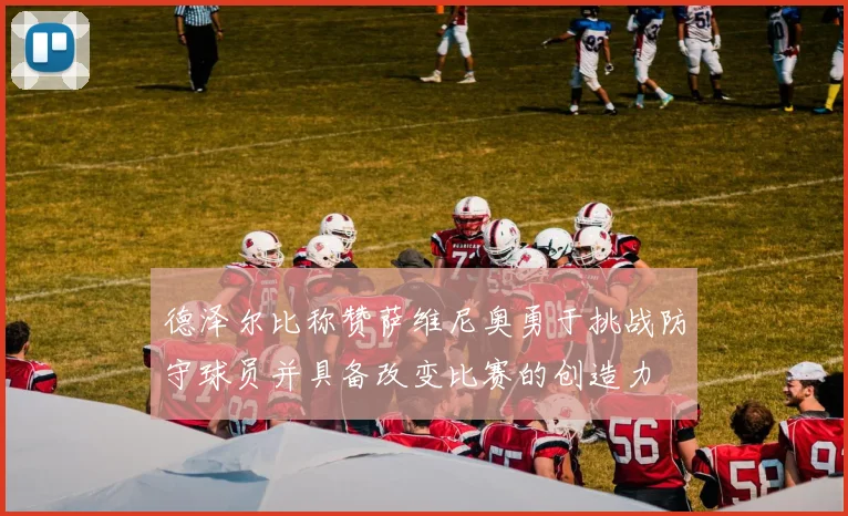 德泽尔比称赞萨维尼奥勇于挑战防守球员并具备改变比赛的创造力